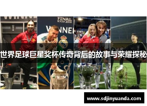 世界足球巨星奖杯传奇背后的故事与荣耀探秘