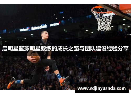 启明星篮球明星教练的成长之路与团队建设经验分享